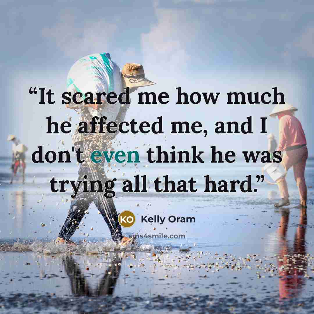 “It scared me how much he affected me, and I don't even think he was trying all that hard.” quote by Kelly Oram