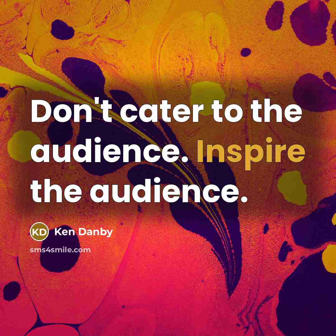“Don't cater to the audience. Inspire the audience.…” quote by Ken Danby