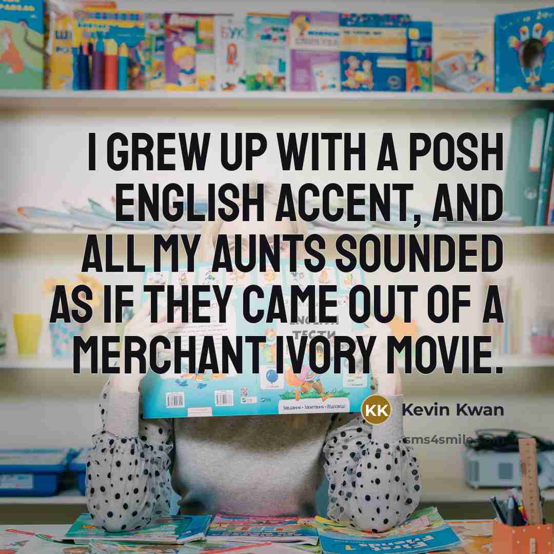 “I grew up with a posh English accent, and all…” quote by Kevin Kwan