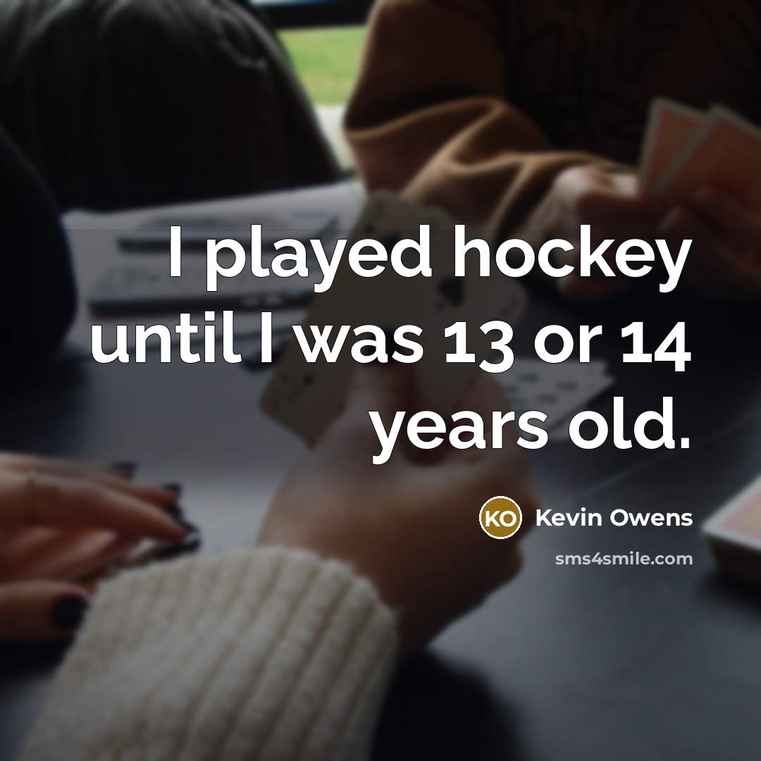 “I played hockey until I was 13 or 14 years…” quote by Kevin Owens