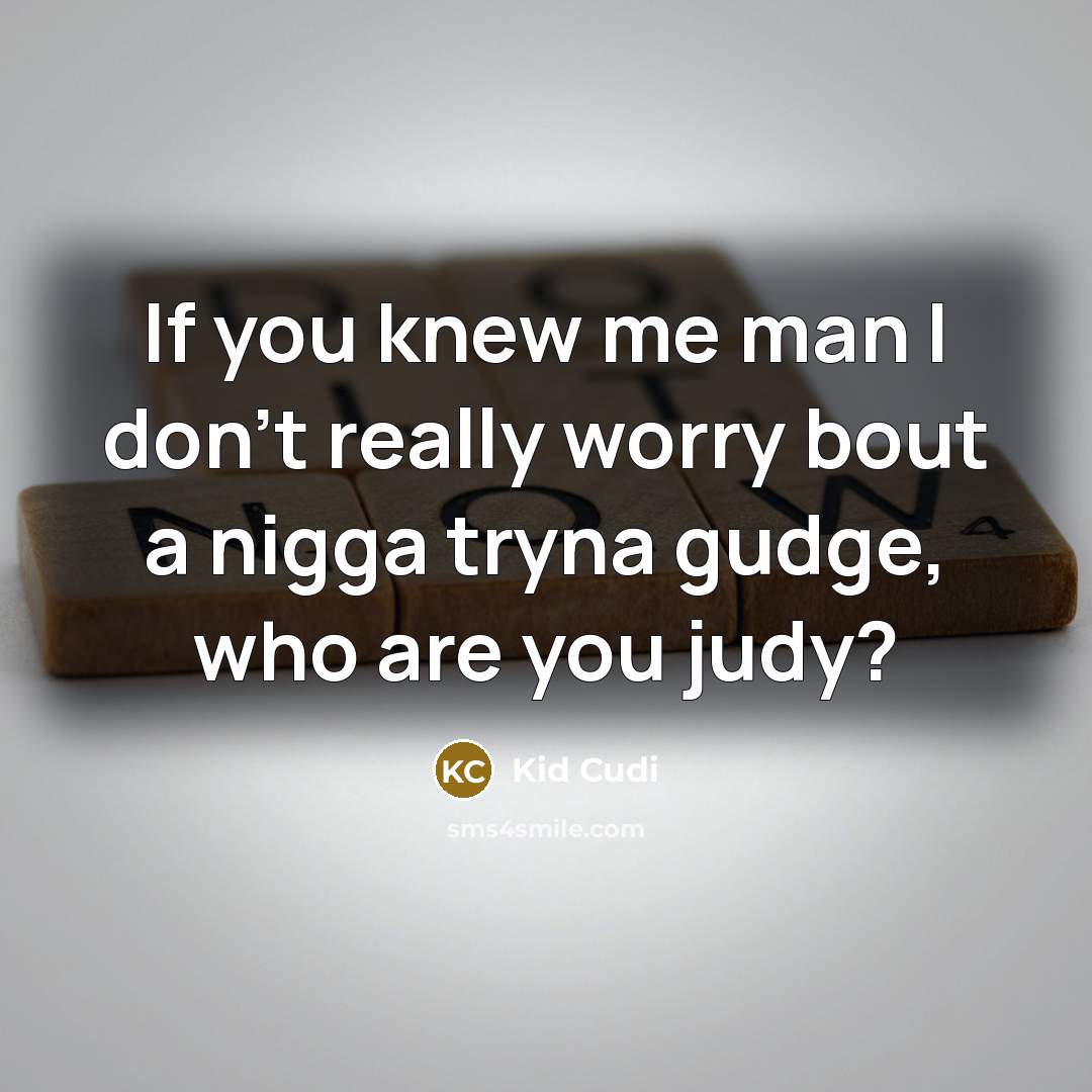 “If you knew me man I don't really worry bout…” quote by Kid Cudi