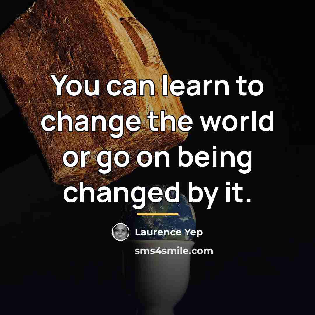 “You can learn to change the world or go on…” quote by Laurence Yep