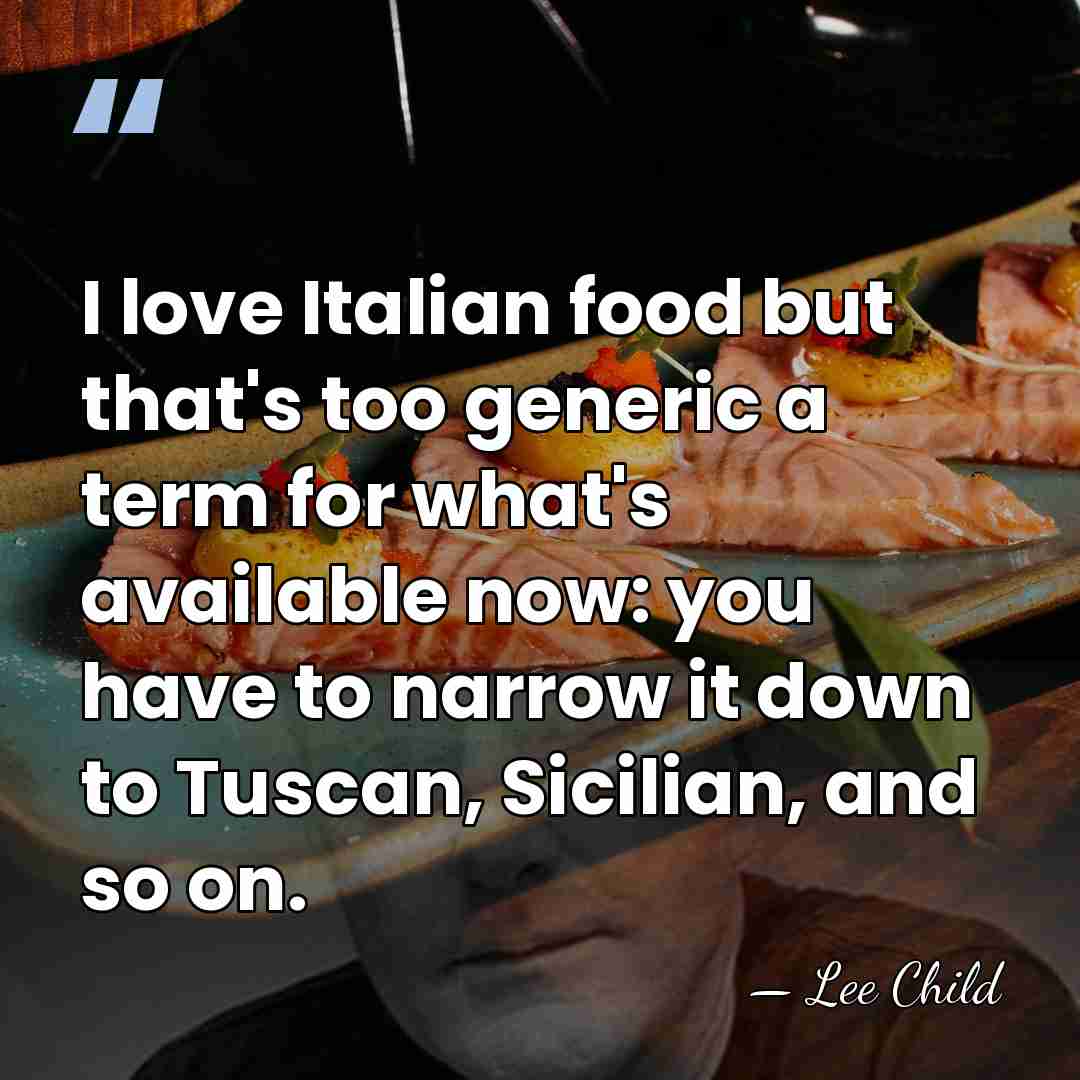 I love Italian food but that's too generic a term for what's&hellip; - Lee Child