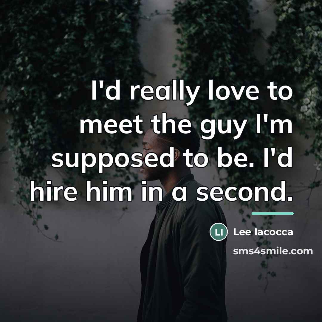 “I'd really love to meet the guy I'm supposed to…” quote by Lee Iacocca