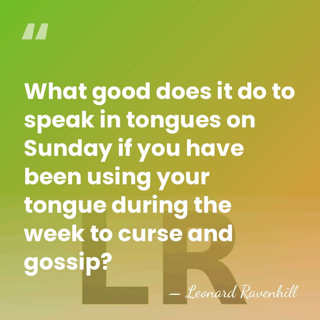 What good does it do to speak in tongues on Sunday if&hellip; - Leonard Ravenhill