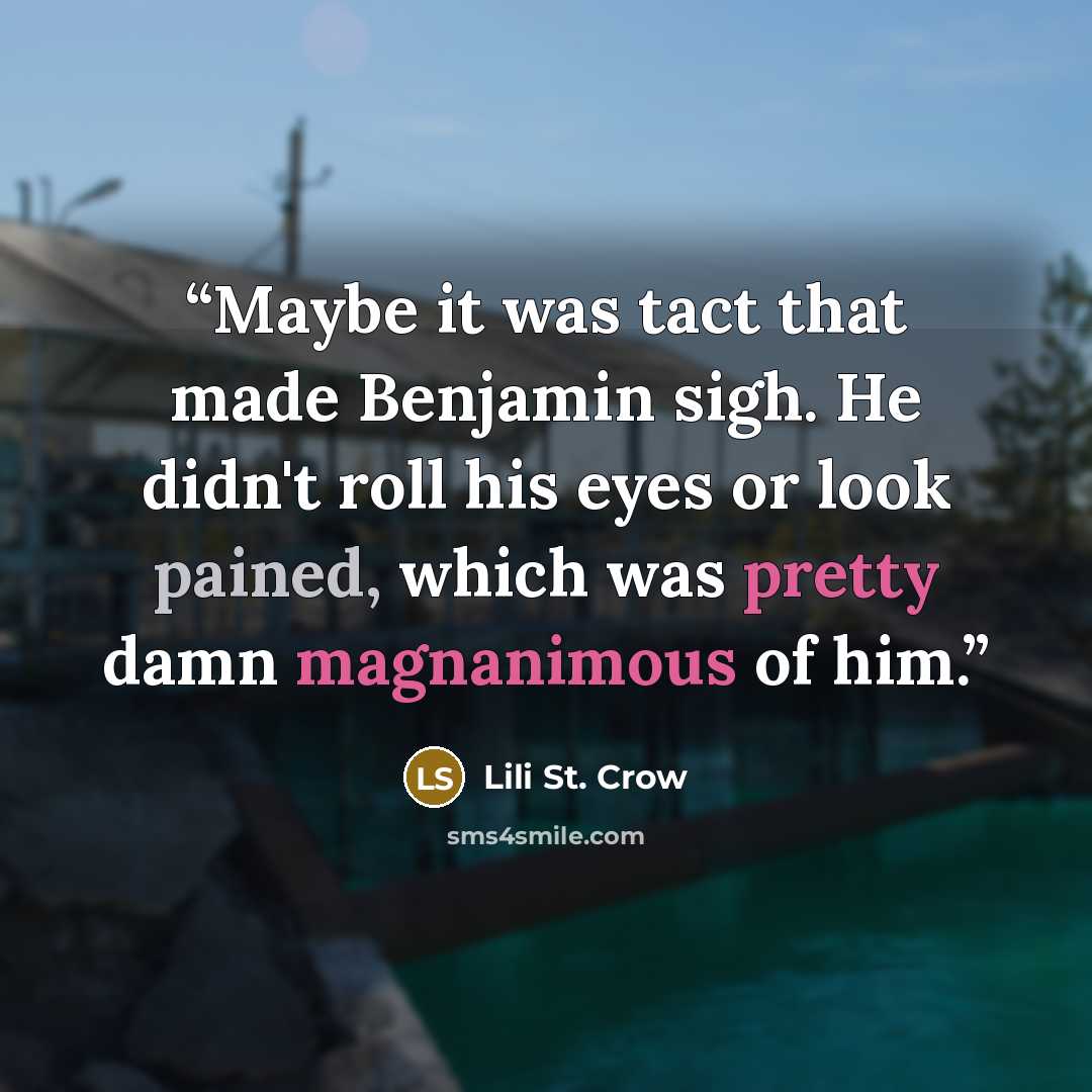 “Maybe it was tact that made Benjamin sigh. He didn't roll his eyes or look pained, which was pretty damn magnanimous of him.” quote by Lili St. Crow