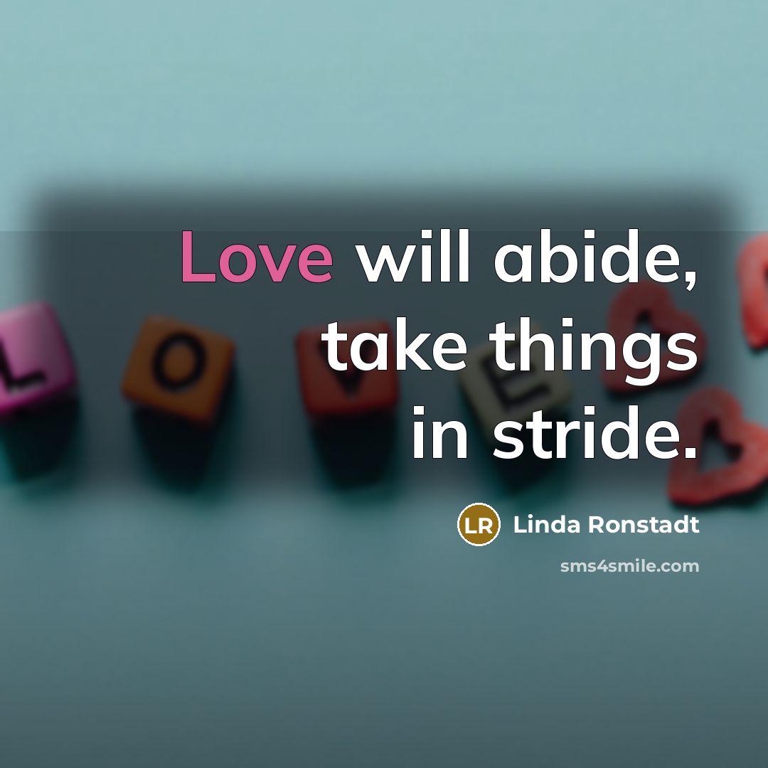 “Love will abide, take things in stride.” quote by Linda Ronstadt