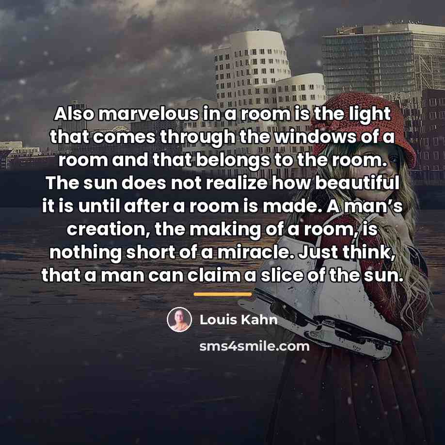 “Also marvelous in a room is the light that comes…” quote by Louis Kahn