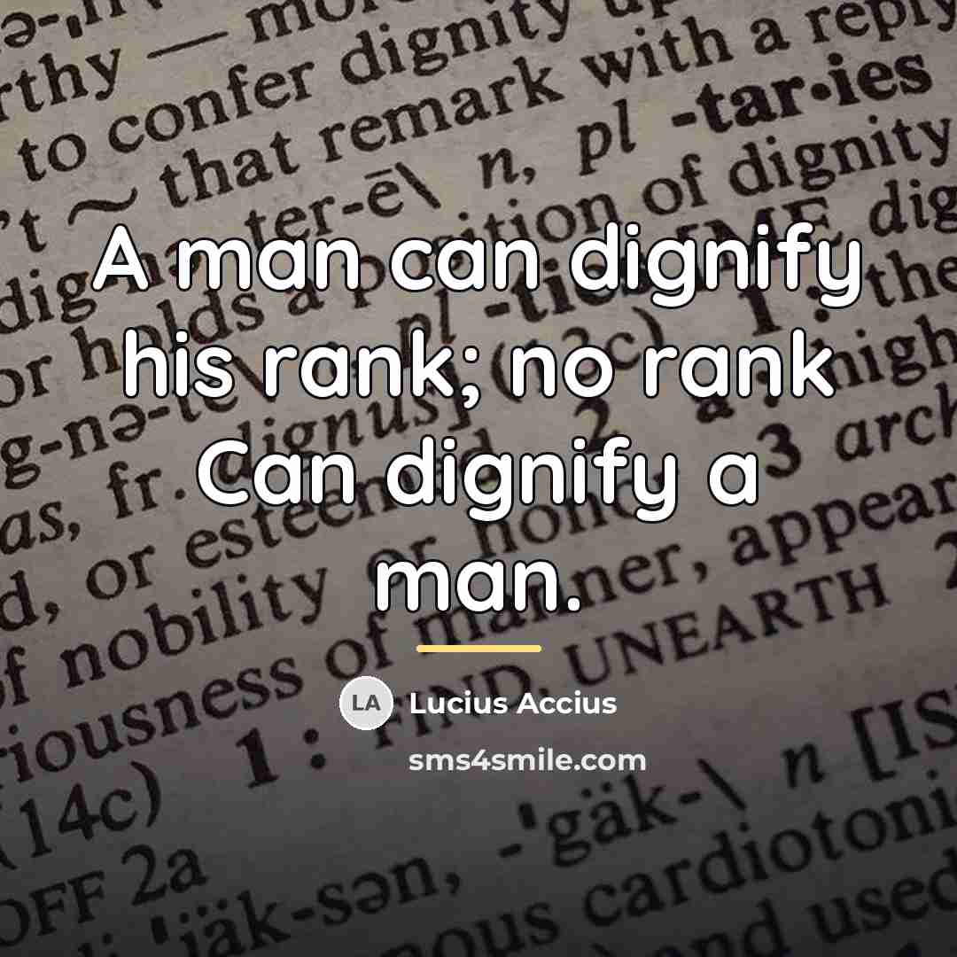 “A man can dignify his rank; no rank Can dignify…” quote by Lucius Accius