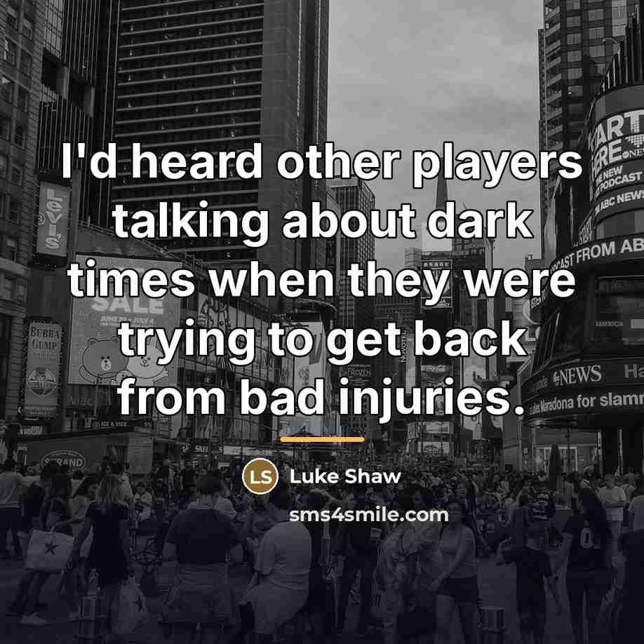 “I'd heard other players talking about dark times when they…” quote by Luke Shaw