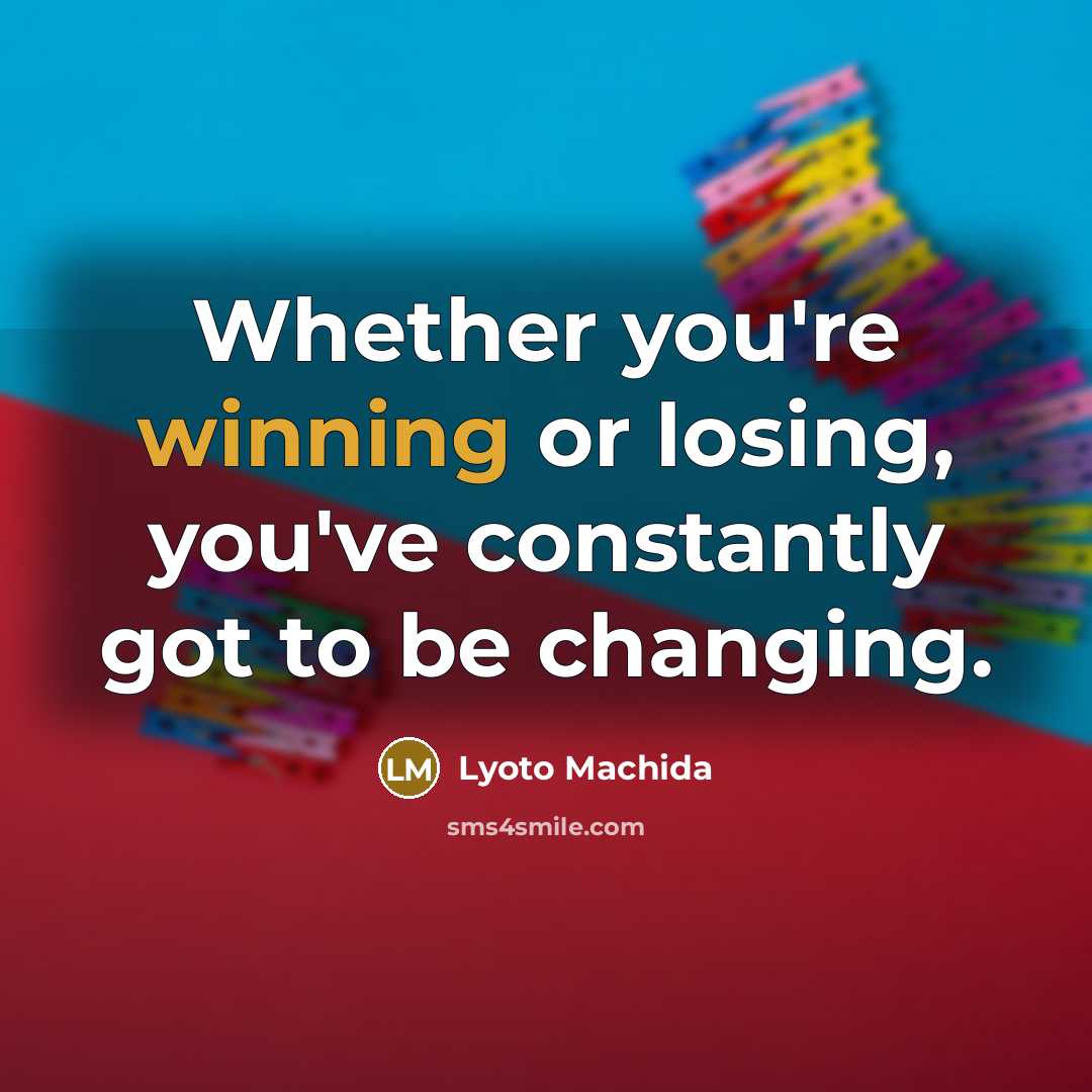 “Whether you're winning or losing, you've constantly got to be…” quote by Lyoto Machida