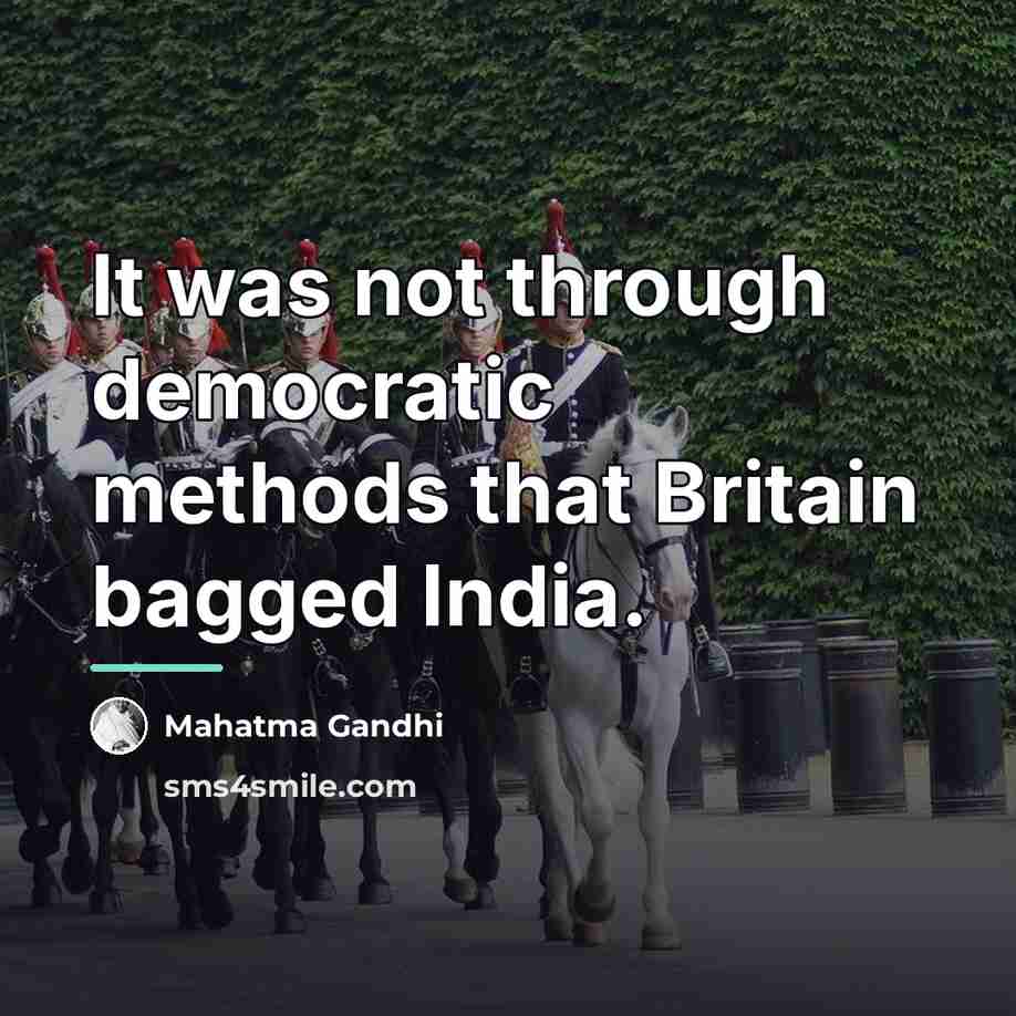 “It was not through democratic methods that Britain bagged India.…” quote by Mahatma Gandhi