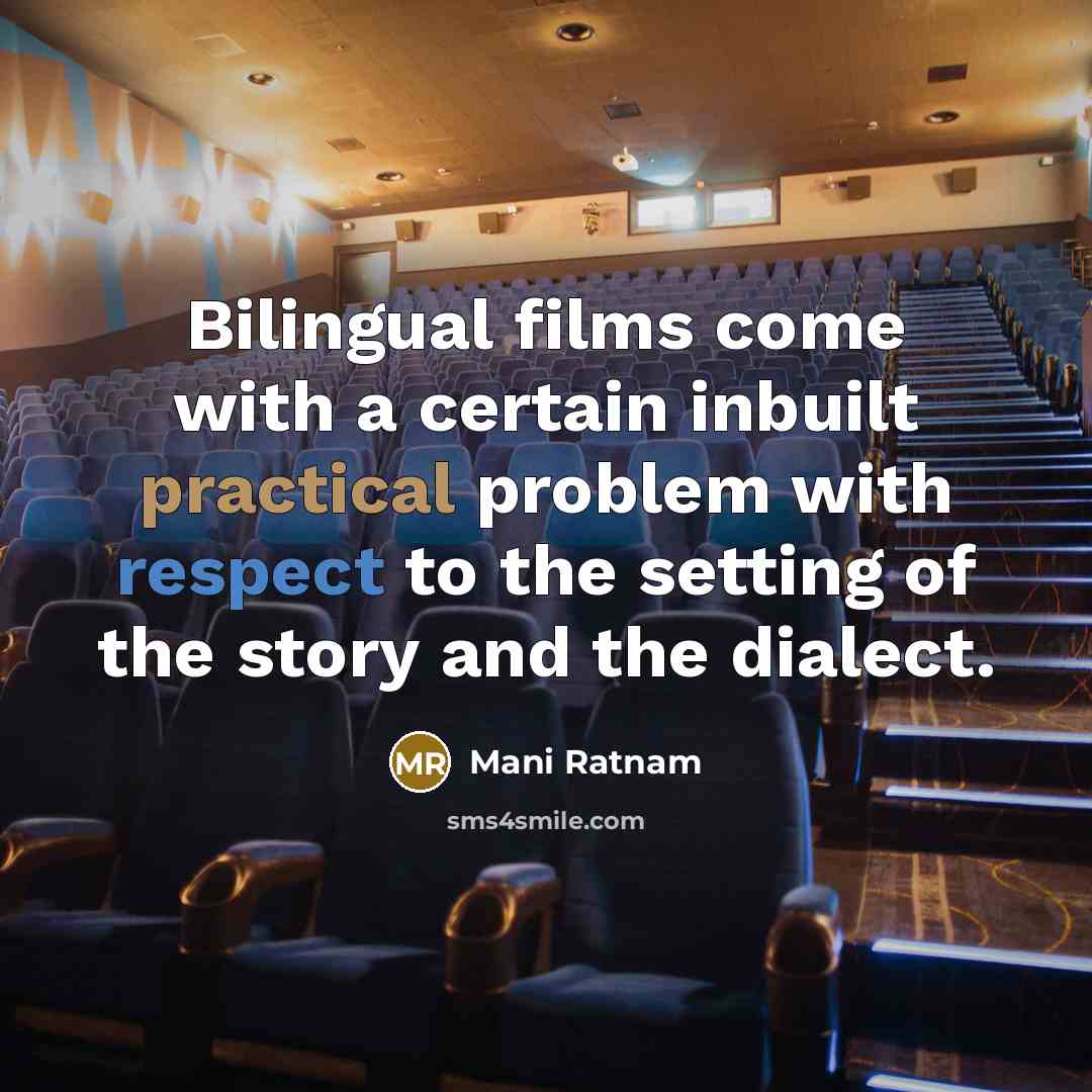 “Bilingual films come with a certain inbuilt practical problem with respect to the setting of the story and the dialect.” quote by Mani Ratnam