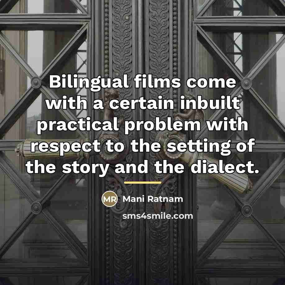 “Bilingual films come with a certain inbuilt practical problem with…” quote by Mani Ratnam