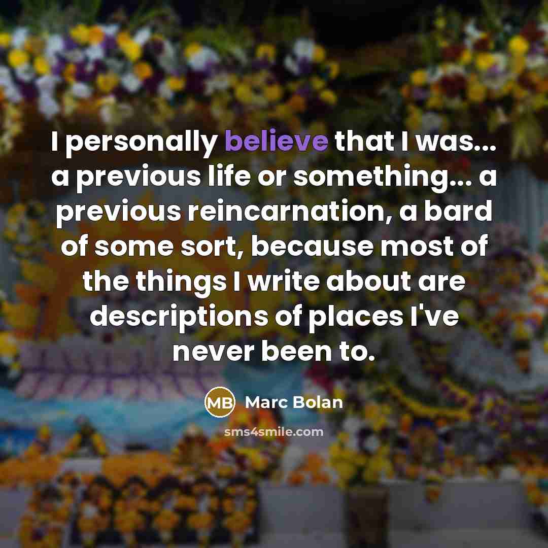 “I personally believe that I was... a previous life or…” quote by Marc Bolan