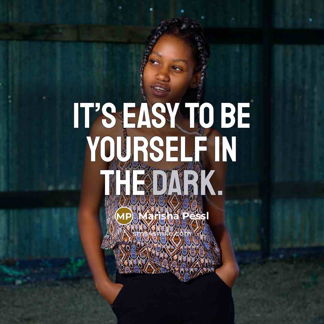 “It’s easy to be yourself in the dark.…” quote by Marisha Pessl