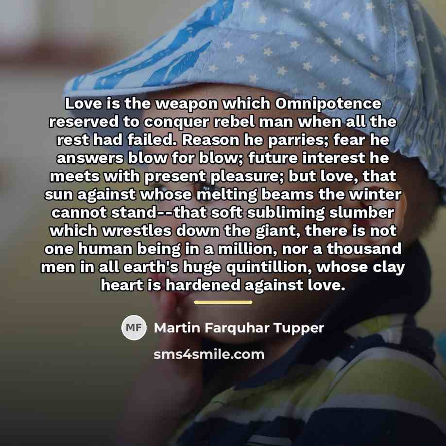 “Love is the weapon which Omnipotence reserved to conquer rebel…” quote by Martin Farquhar Tupper