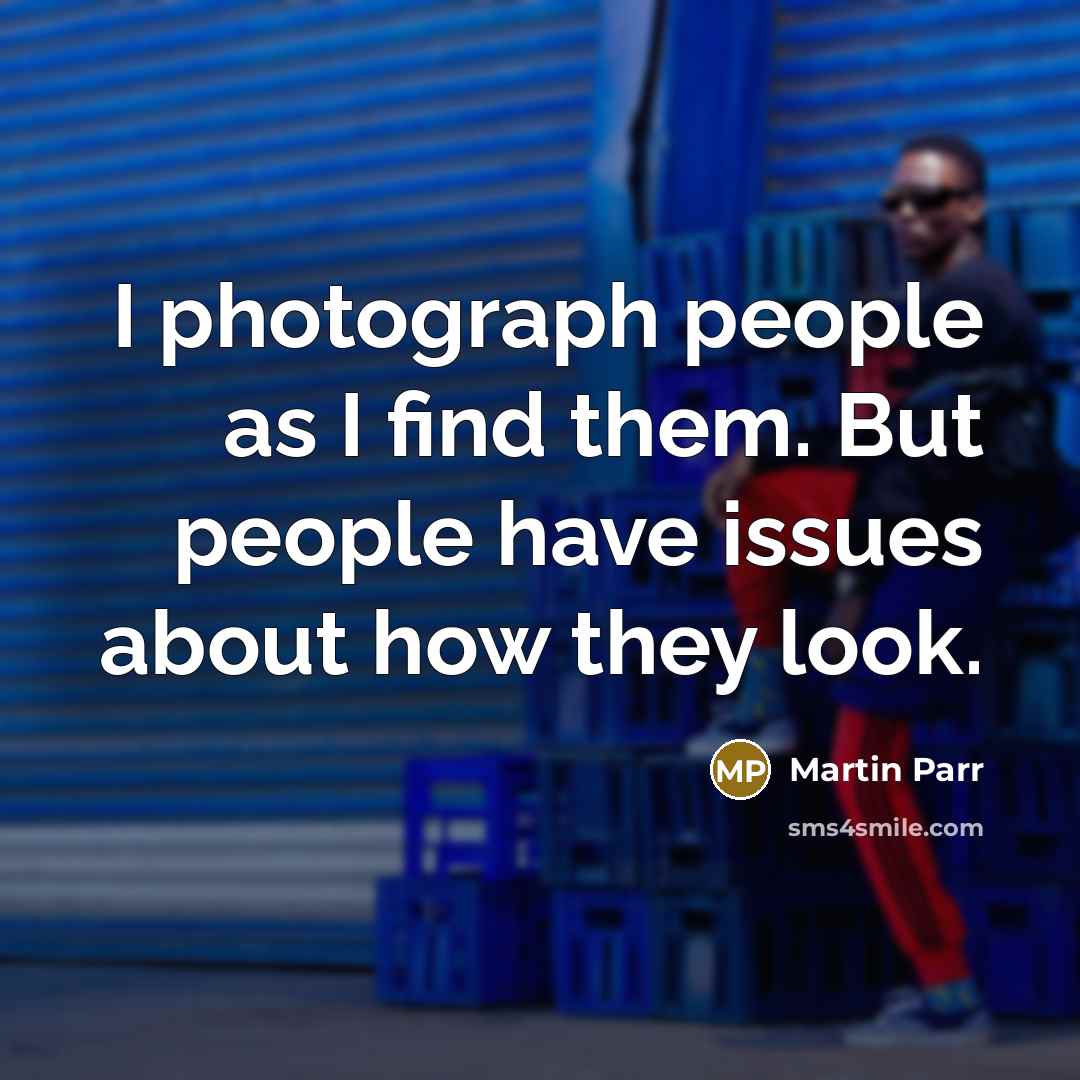 “I photograph people as I find them. But people have…” quote by Martin Parr