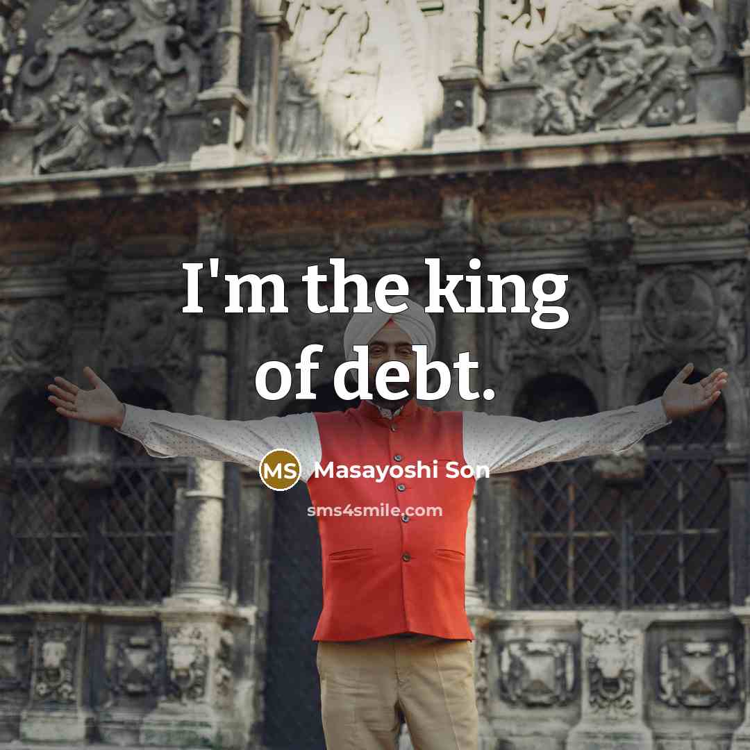 “I'm the king of debt.…” quote by Masayoshi Son