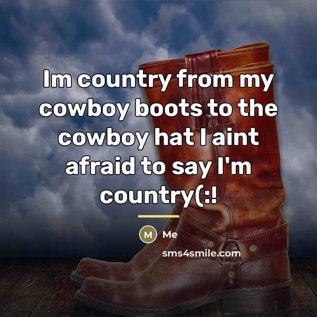 “Im country from my cowboy boots to the cowboy hat…” quote by Me