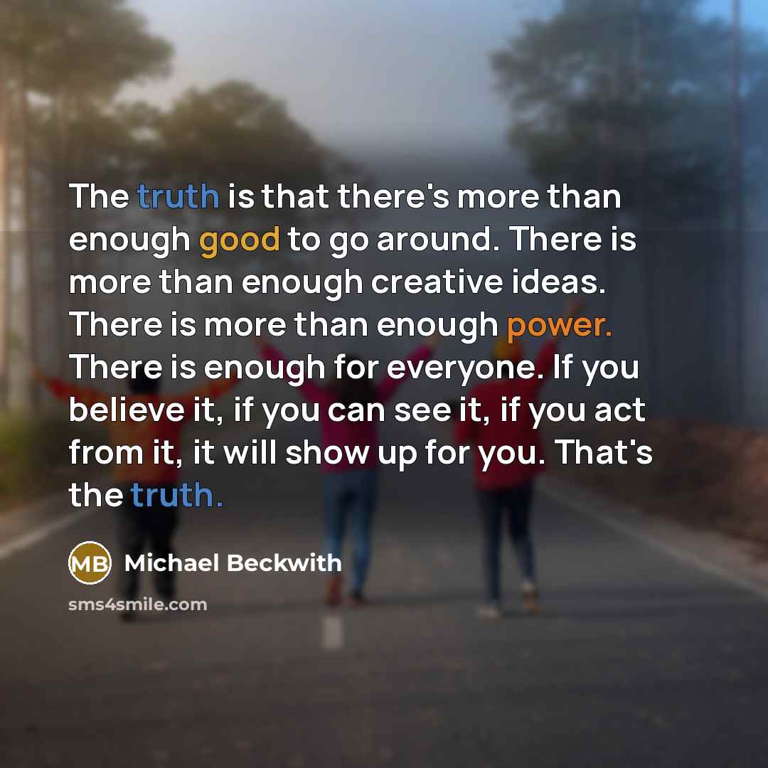 “The truth is that there's more than enough good to…” quote by Michael Beckwith