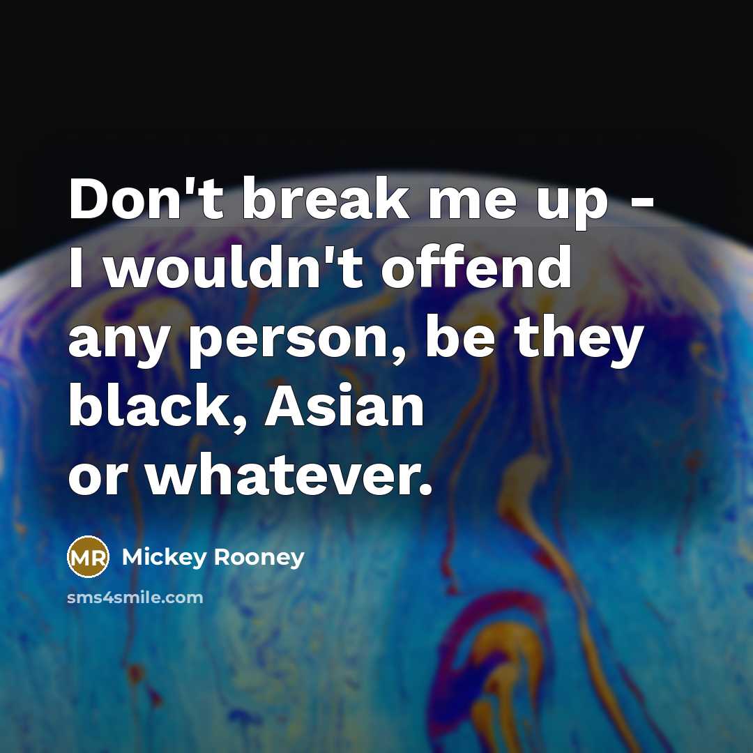 “Don't break me up - I wouldn't offend any person,…” quote by Mickey Rooney