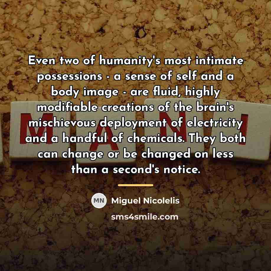 “Even two of humanity's most intimate possessions - a sense…” quote by Miguel Nicolelis