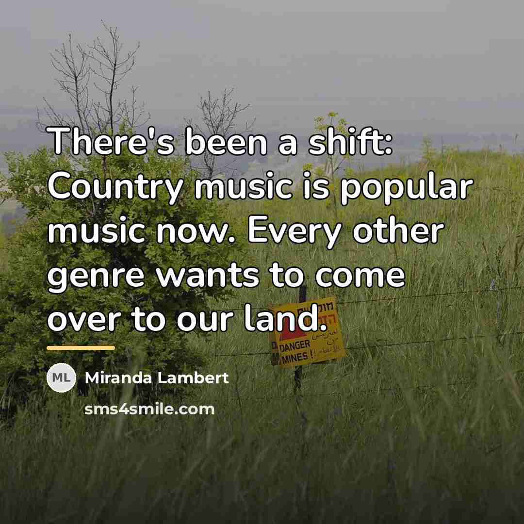 “There's been a shift: Country music is popular music now.…” quote by Miranda Lambert