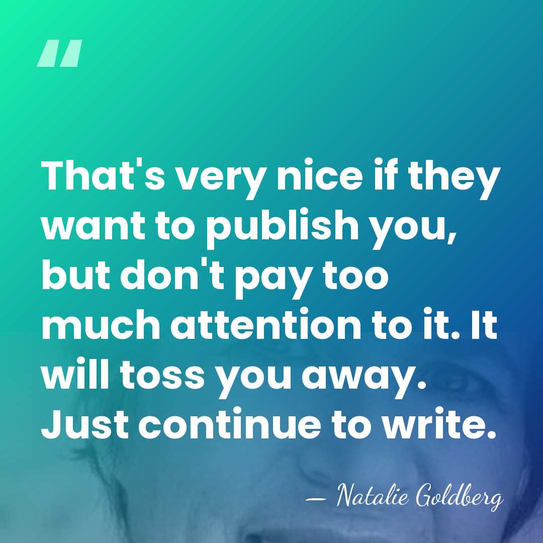 That's very nice if they want to publish you, but don't pay&hellip; - Natalie Goldberg
