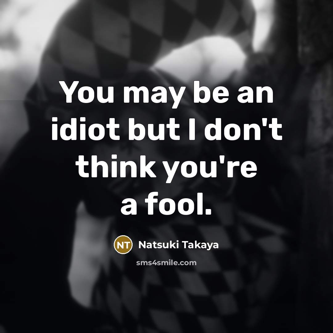 “You may be an idiot but I don't think you're…” quote by Natsuki Takaya