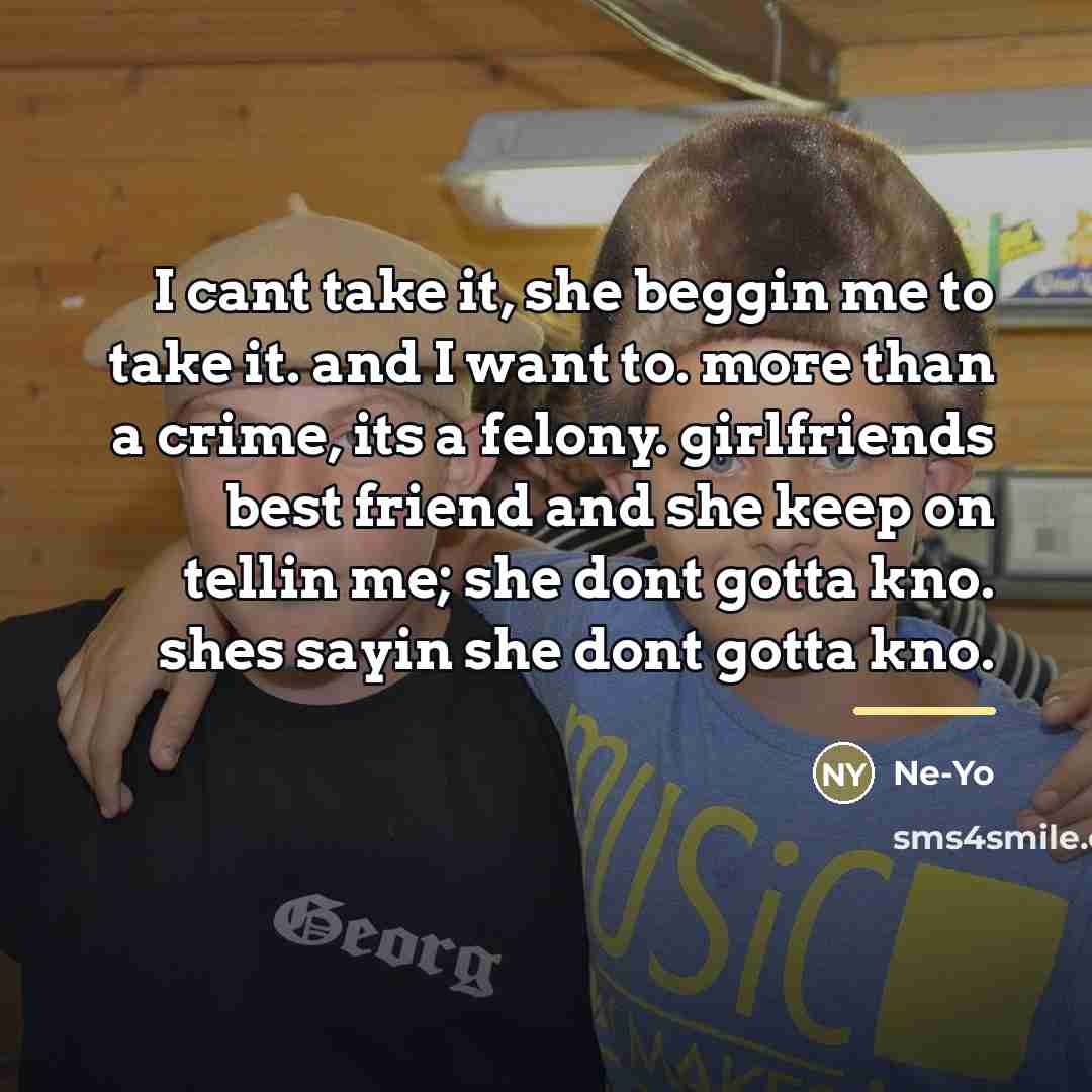 “I cant take it, she beggin me to take it.…” quote by Ne-yo