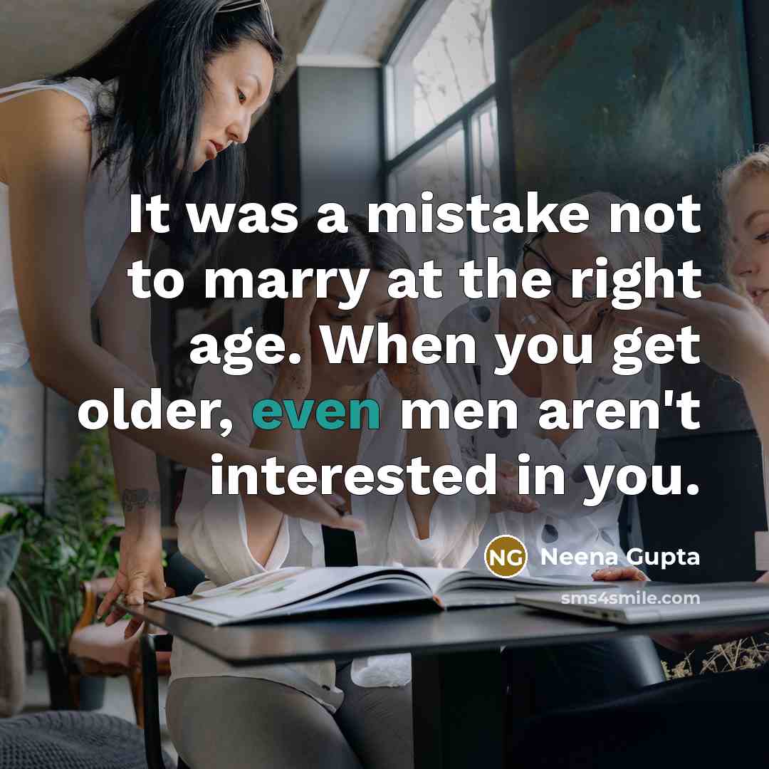 “It was a mistake not to marry at the right…” quote by Neena Gupta