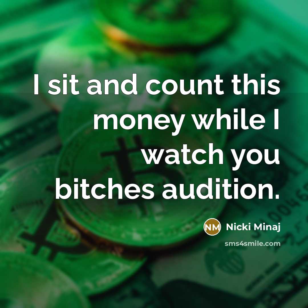 “I sit and count this money while I watch you…” quote by Nicki Minaj