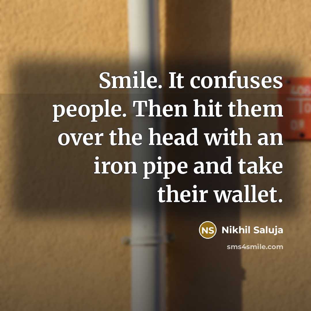 “Smile. It confuses people. Then hit them over the head…” quote by Nikhil Saluja