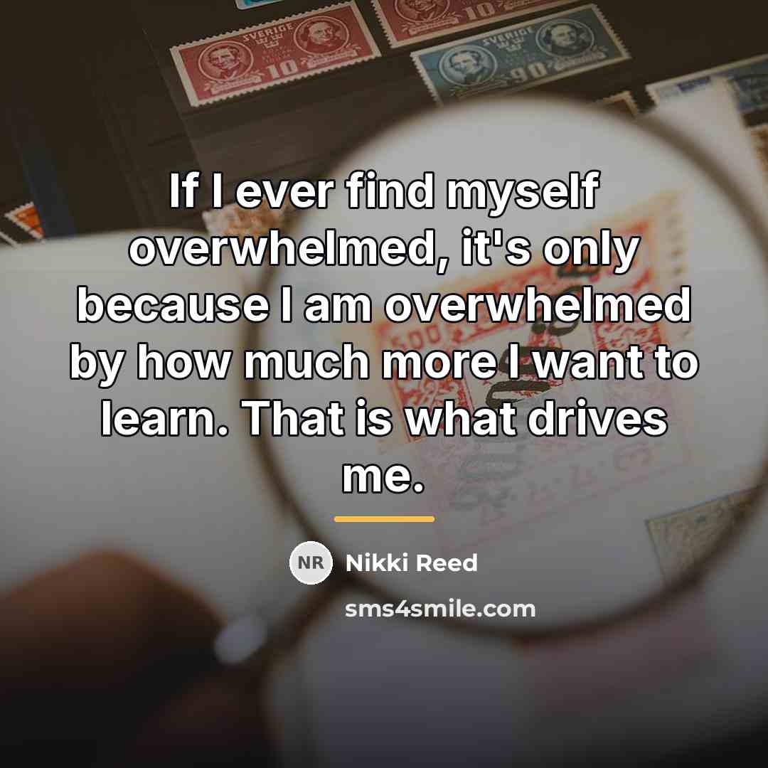 “If I ever find myself overwhelmed, it's only because I…” quote by Nikki Reed