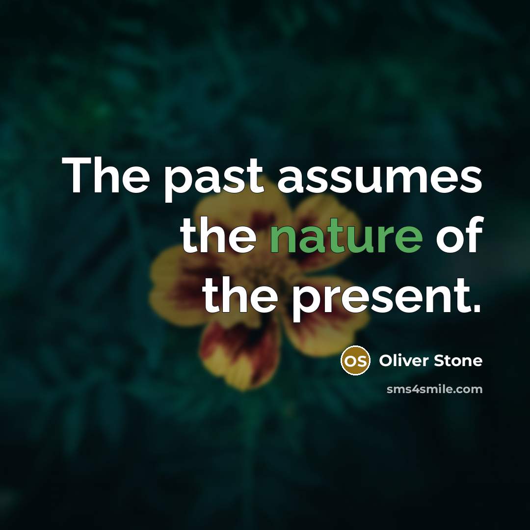 “The past assumes the nature of the present.…” quote by Oliver Stone