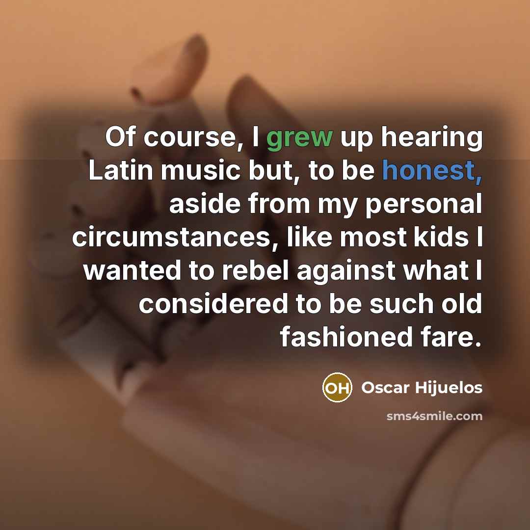 “Of course, I grew up hearing Latin music but, to…” quote by Oscar Hijuelos