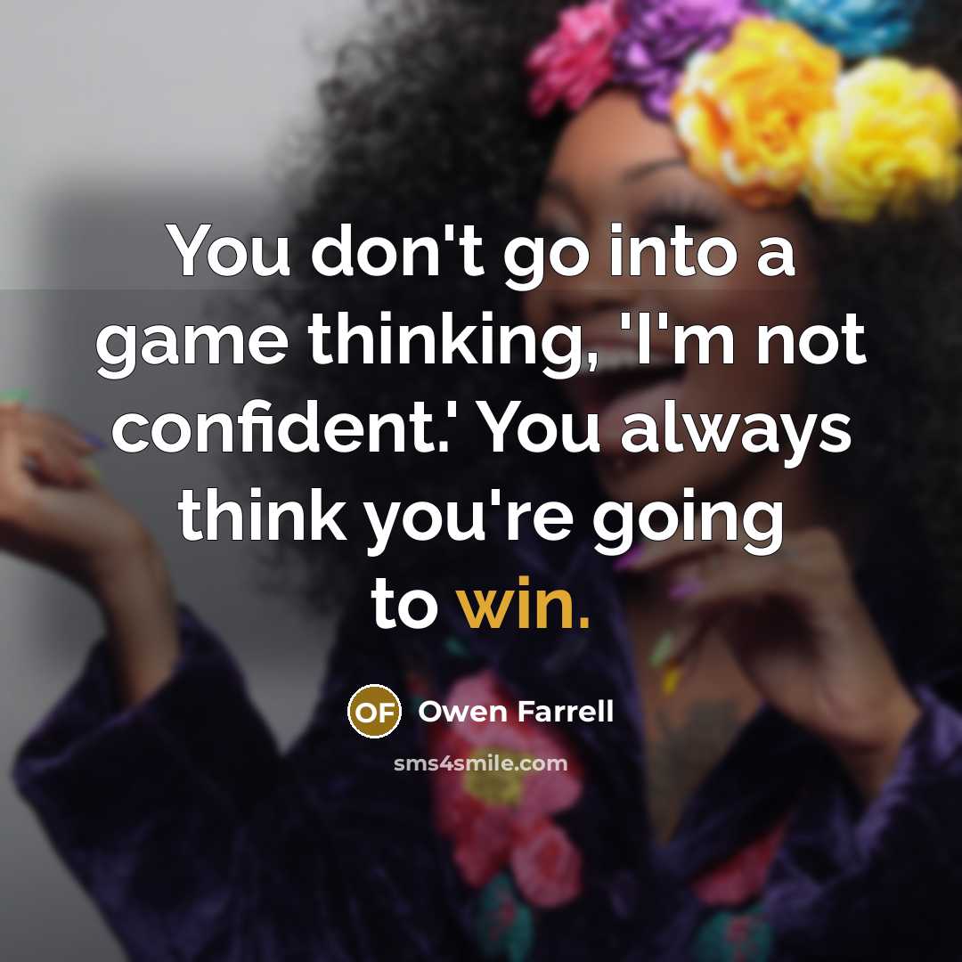 “You don't go into a game thinking, 'I'm not confident.'…” quote by Owen Farrell