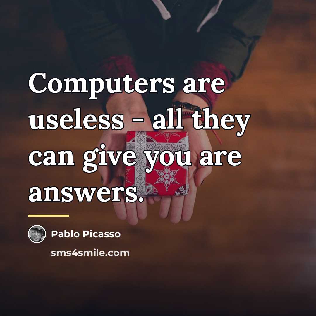 “Computers are useless - all they can give you are…” quote by Pablo Picasso