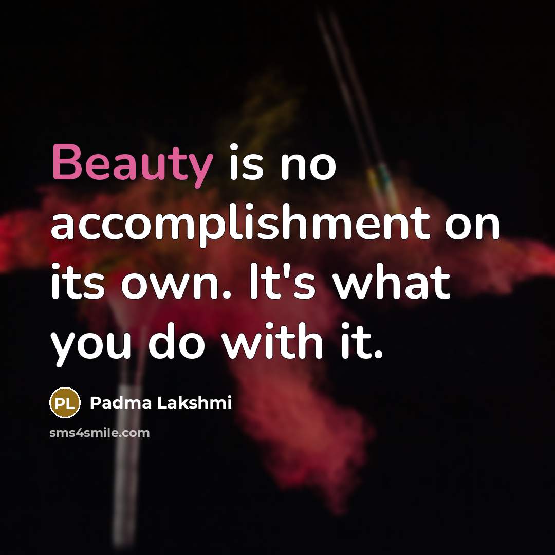 “Beauty is no accomplishment on its own. It's what you…” quote by Padma Lakshmi