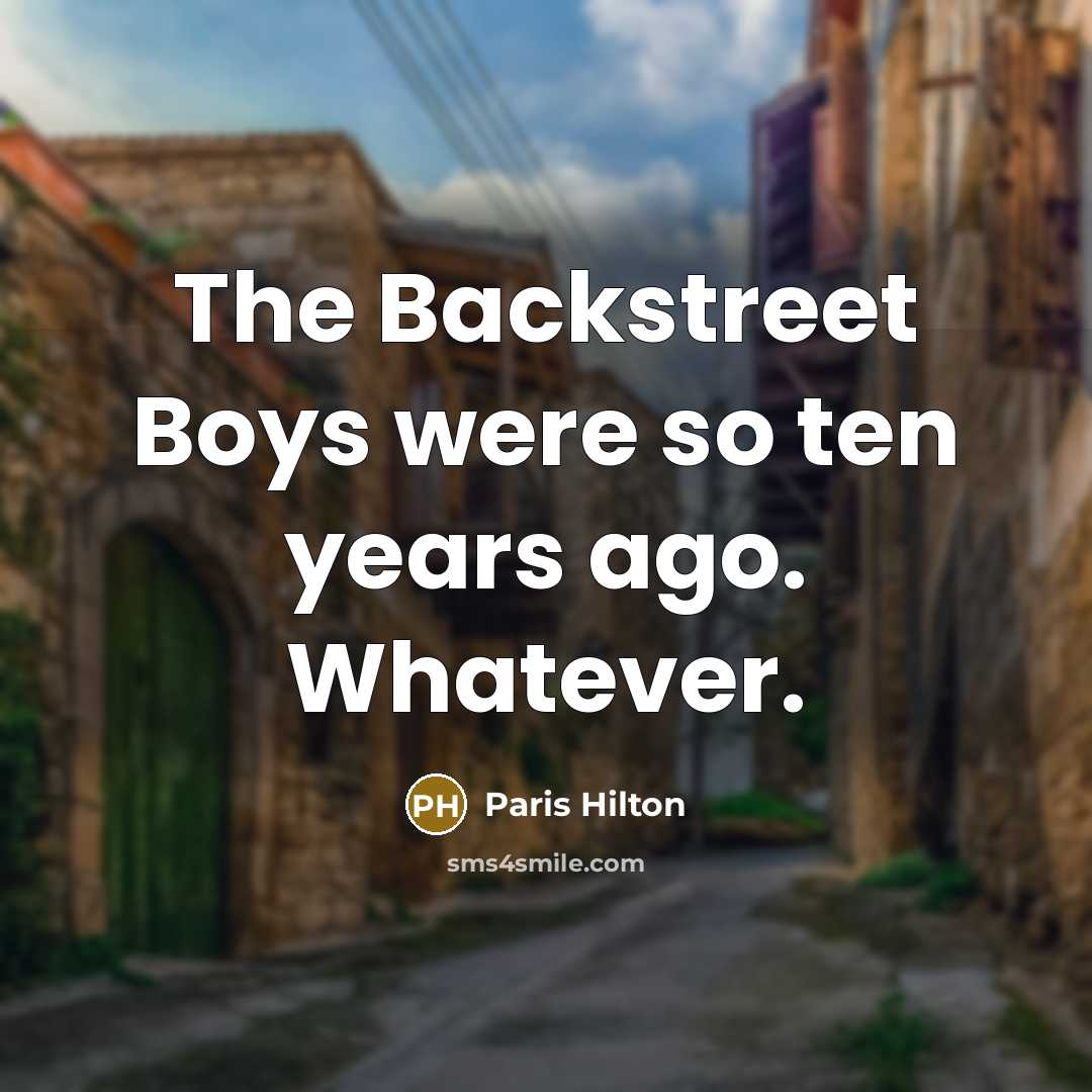 “The Backstreet Boys were so ten years ago. Whatever.…” quote by Paris Hilton