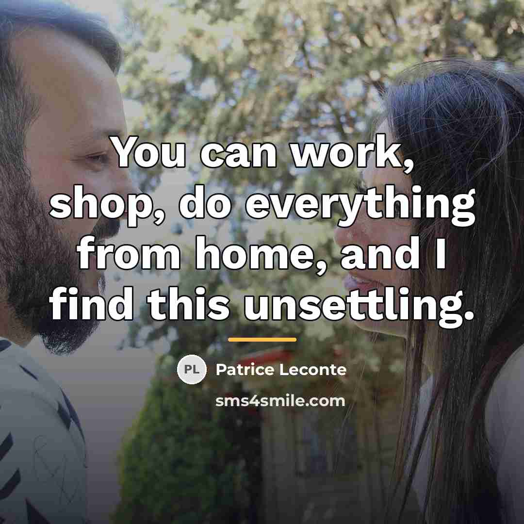 “You can work, shop, do everything from home, and I…” quote by Patrice Leconte