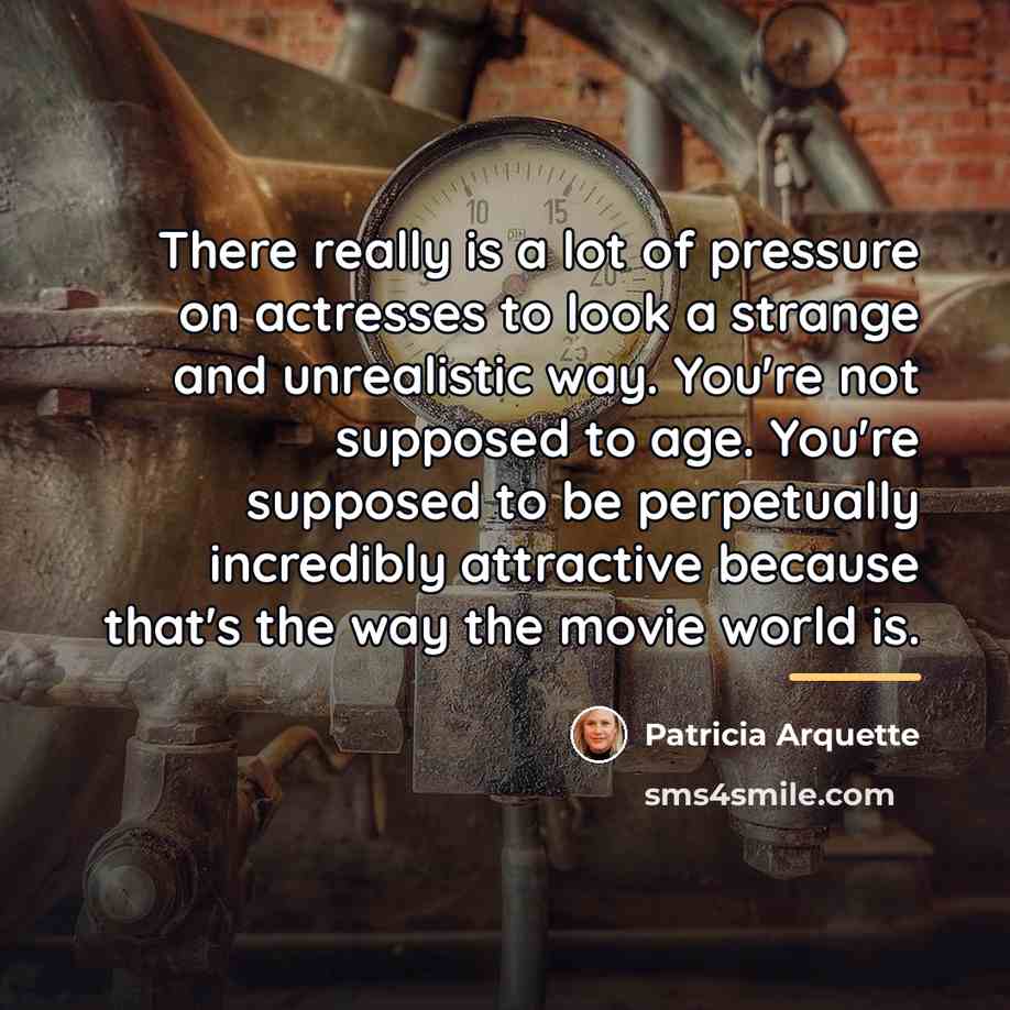 “There really is a lot of pressure on actresses to…” quote by Patricia Arquette
