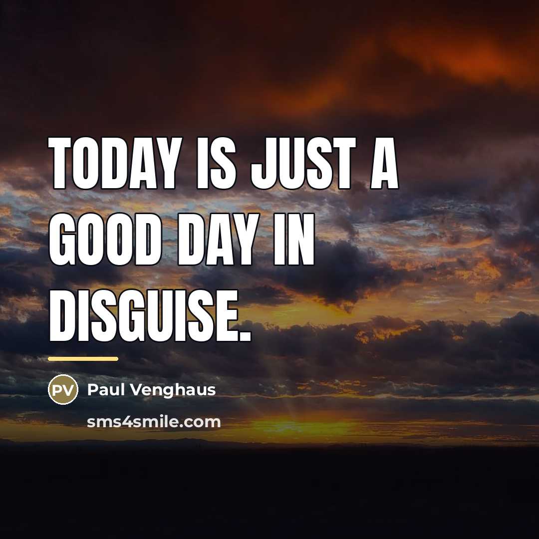 “Today is just a good day in disguise.…” quote by Paul Venghaus
