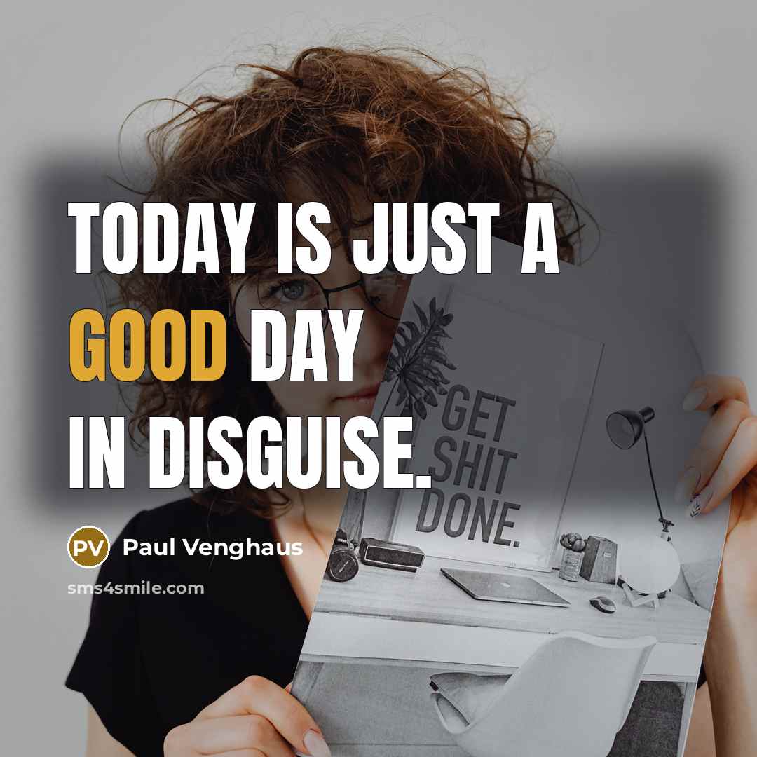 “Today is just a good day in disguise.” quote by Paul Venghaus