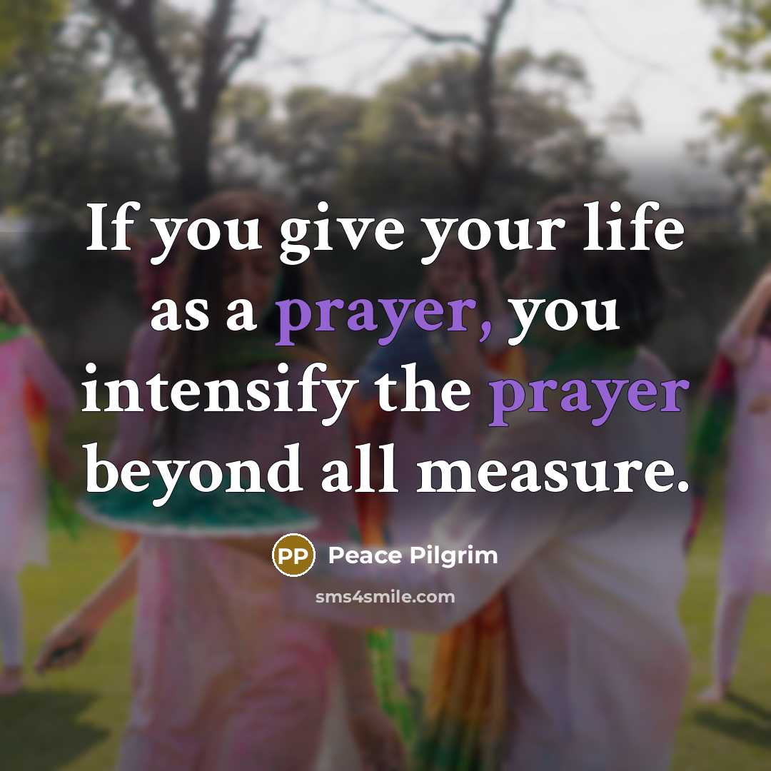 “If you give your life as a prayer, you intensify…” quote by Peace Pilgrim