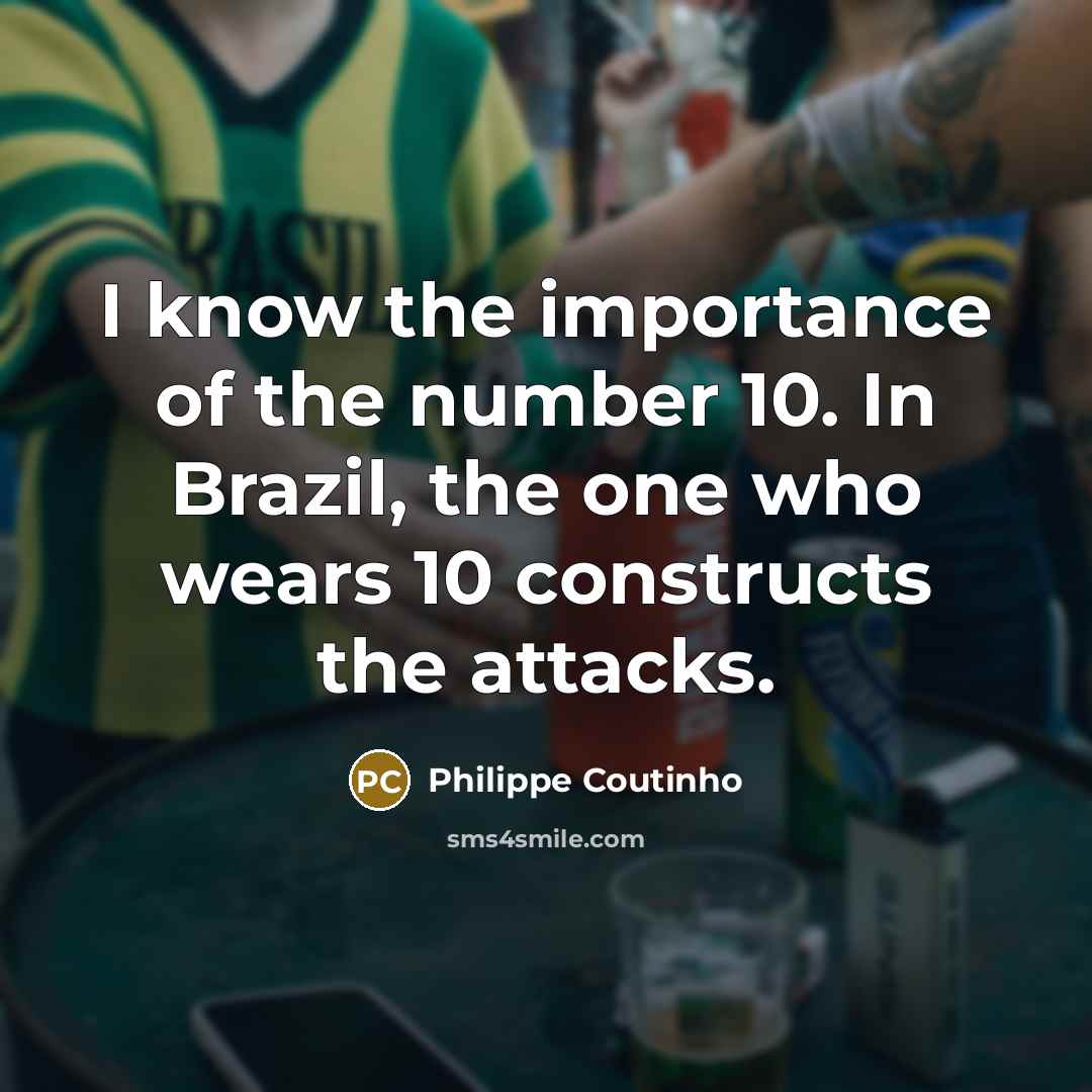 “I know the importance of the number 10. In Brazil,…” quote by Philippe Coutinho