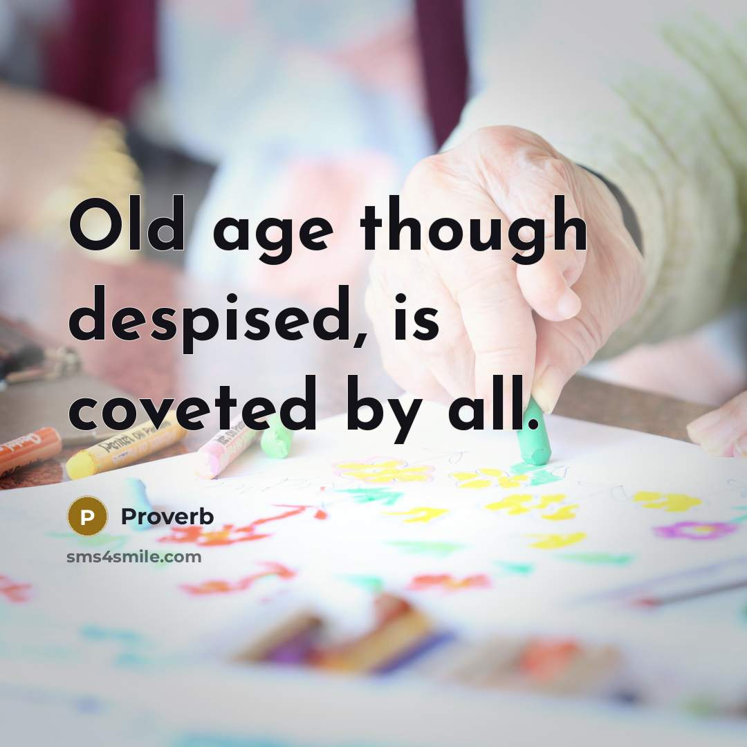“Old age though despised, is coveted by all.…” quote by Proverb