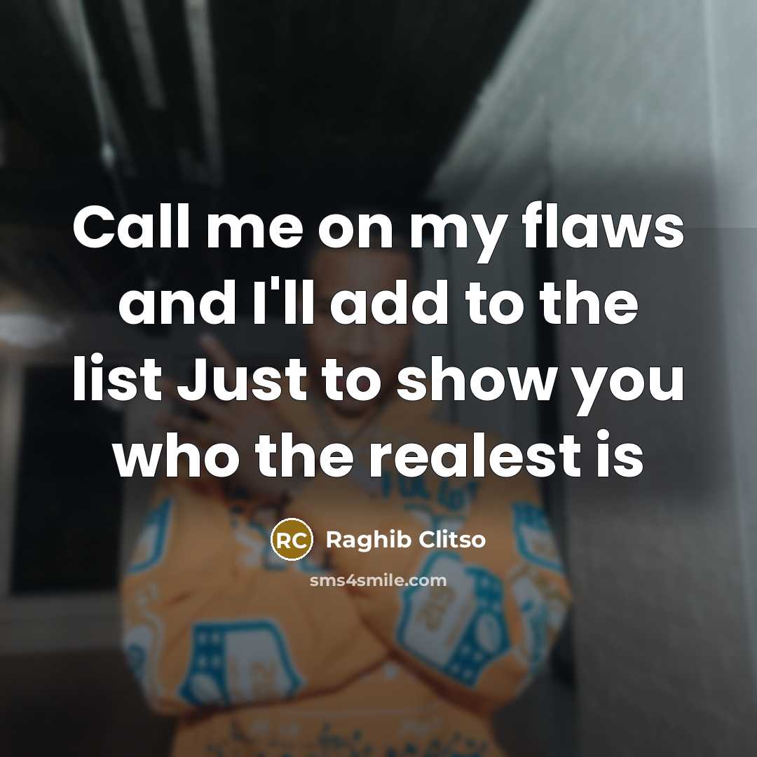“Call me on my flaws and I'll add to the…” quote by Raghib Clitso