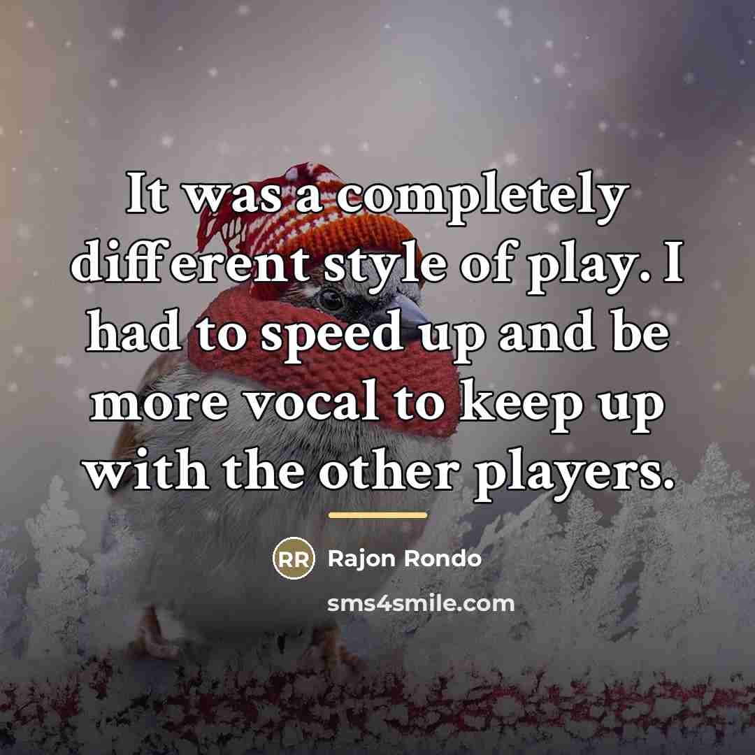 “It was a completely different style of play. I had…” quote by Rajon Rondo